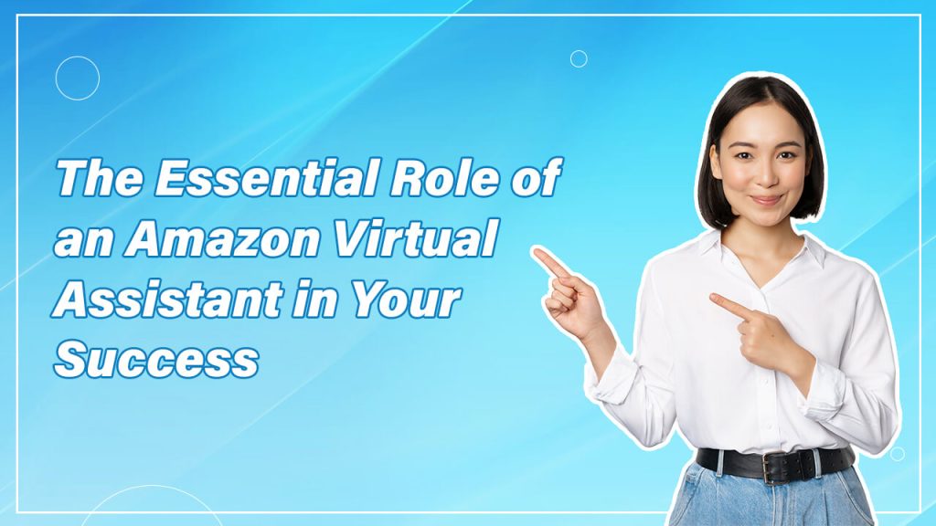 The Essential Role of an Amazon Virtual Assistant 